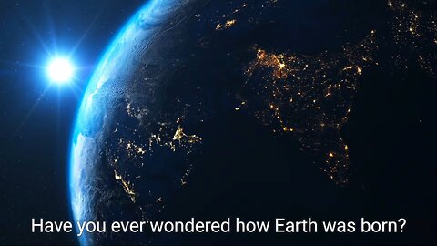 see how earth was born