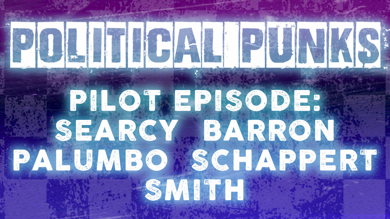 Political Punks Pilot Episode: SEARCY, BARRON, PALUMBO, SCHAPPERT, SMITH