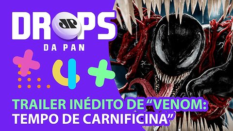 SAIU O TRAILER INÉDITO DE VENOM: TEMPO DE CARNIFICINA | DROPS da Pan - 04/08/21