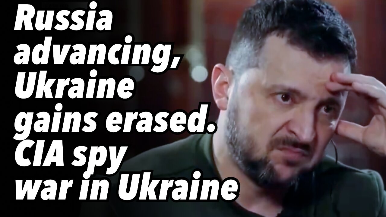 Russia advancing, Ukraine gains erased. NYT, CIA spy war in Ukraine