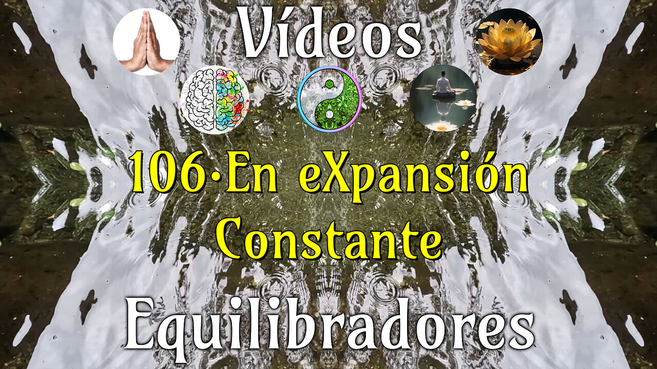 106 ·En eXpansión Constante📹Videos Equilibradores☯️🎧♥️🕉️Atencion👁️Concentracion🎯Meditacion🧘‍♂️