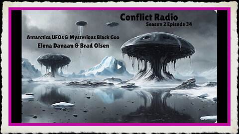 Antarctica UFOs Mysterious Black Goo Elena Danaan Brad Olsen Conflict Radio S2E34