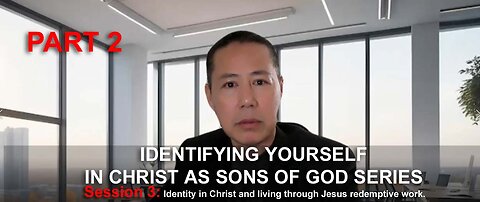 IDENTIFYING YOURSELF IN CHRIST AS SONS OF GOD SERIES (Session 3 - Part 2)