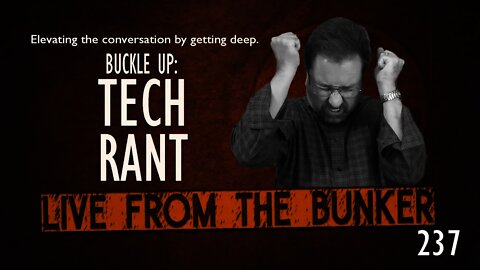 Live From The Bunker 237: Ranting About Tech