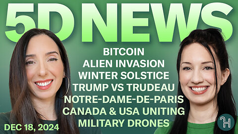 ✨ 5D NEWS Dec 18 • Bitcoin, Alien Invasion, Winter Solstice, Trump, Trudeau & more!