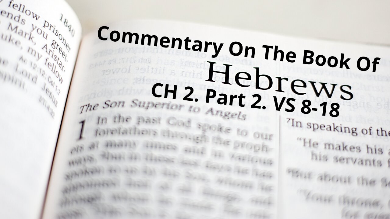 Commentary on The Book of Hebrews. CH 2. Part 2. Vs 9-18.