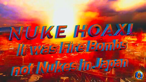 NUKE HOAX! It was Fire Bombs not Nukes in Japan