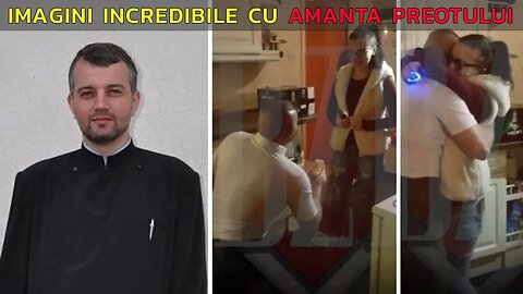 IMAGINI INCREDIBILE CU AMANTA PREOTULUI