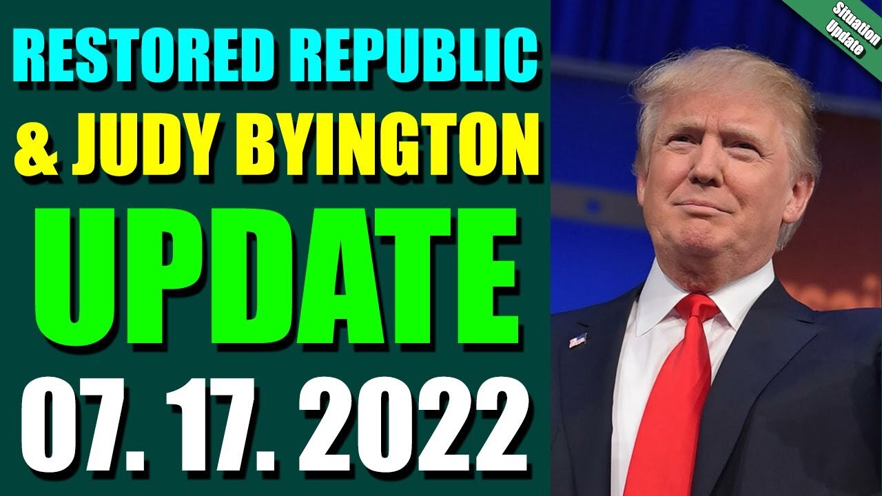 BIG SITUATION OF TODAY VIA RESTORED REPUBLIC & JUDY BYINGTON UPDATE JULY 17, 2022