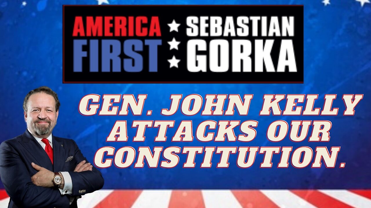 Gen. John Kelly attacks our Constitution. Sebastian Gorka on AMERICA First