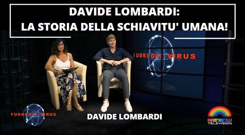 DAVIDE LOMBARDI: LA STORIA DELLA SCHIAVITU' UMANA! Fuori dal Virus n.262