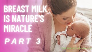 Breast Milk is Nature's Miracle: Part 3