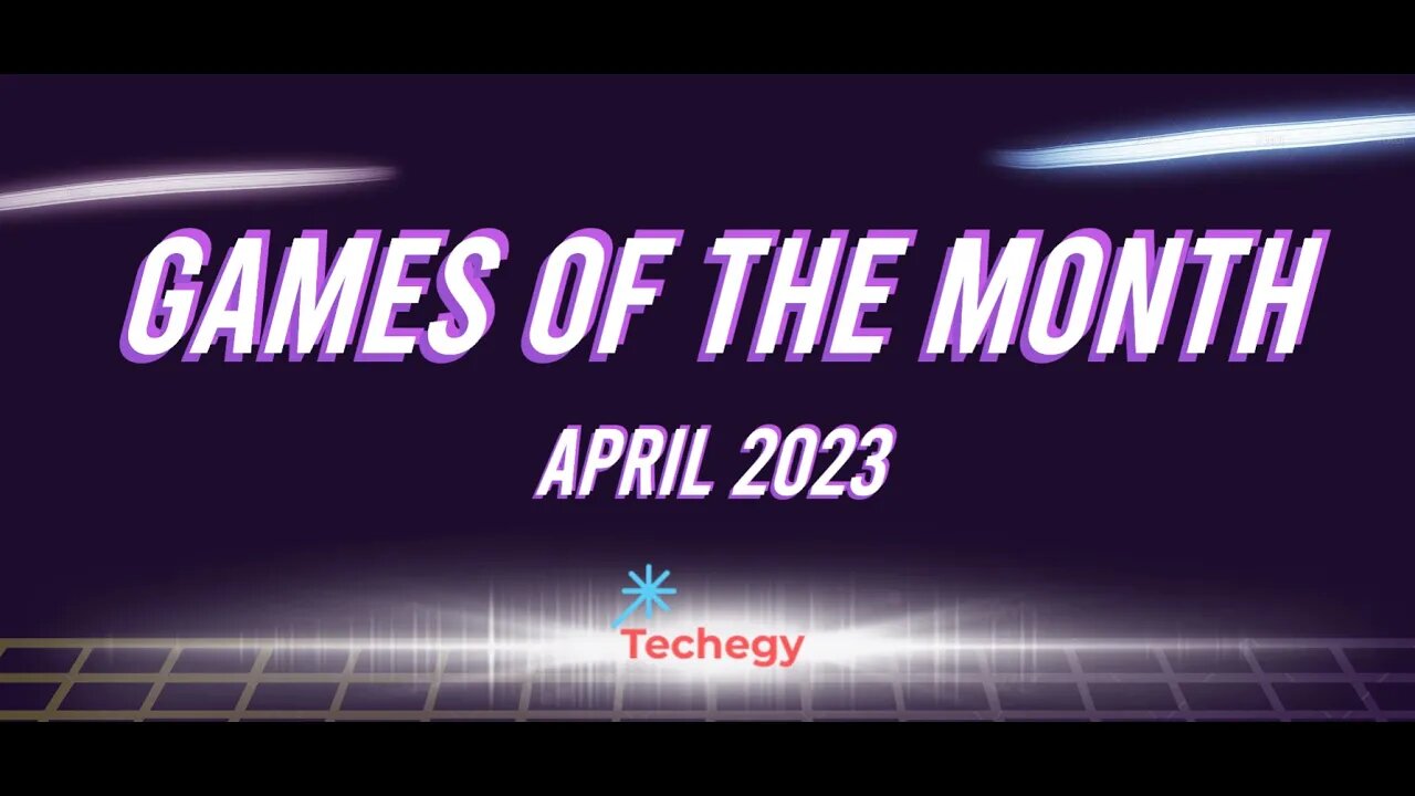 Techegy Podcast - Games of the Month (April 2023)