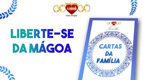 Libertar-se da Mágoa - Cartas da Família #9