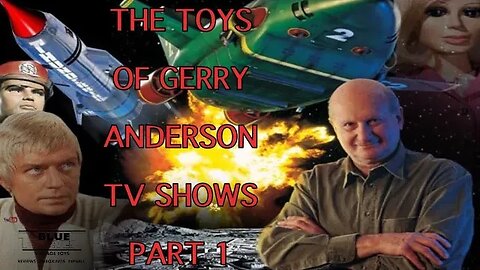 THE TOYS OF GERRY ANDERSON'S TV SHOWS PART ONE