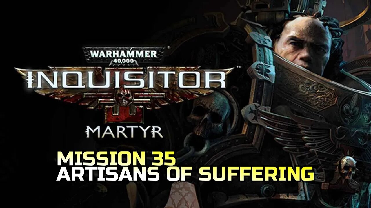 WARHAMMER 40,000: INQUISITOR - MARTYR | MISSION 35 ARTISANS OF SUFFERING