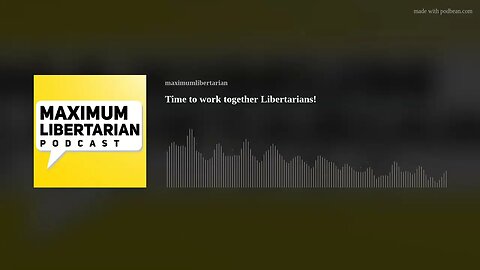 Time to work together Libertarians!