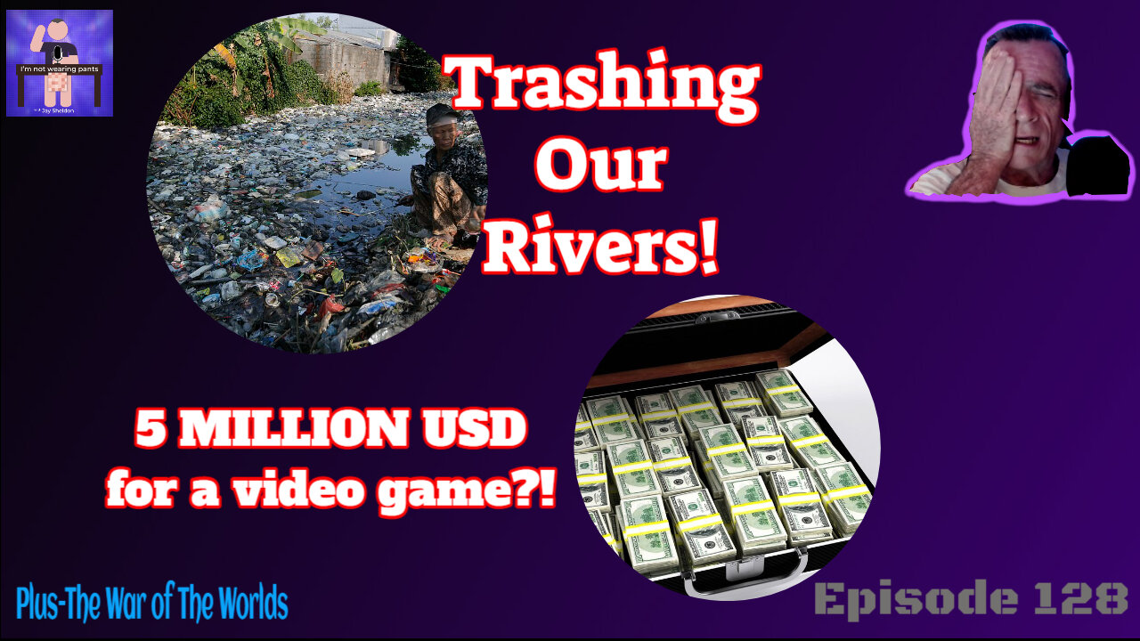 5 million USD for a video game?! Trashing our rivers - and The War of The Worlds!