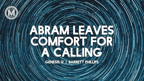 Abram Leaves Comfort For A Calling | Genesis 12 | Barrett Phillips