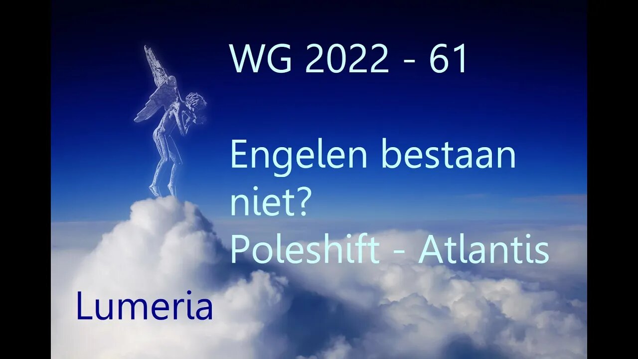 WG 2022- 61- Engelen bestaan niet? Poleshift - Atlantis - Leven op Aarde anno 2022.