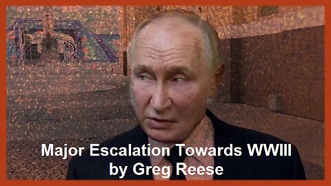 Major Escalation Towards WWIII by Greg Reese