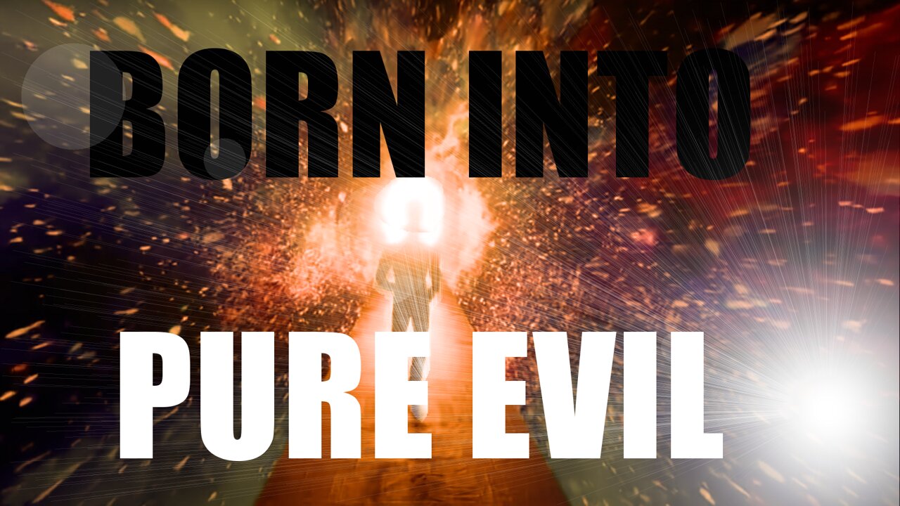 Born Into Pure Evil