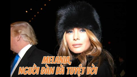 28/9/2024 MELANIA, NGƯỜI ĐÀN BÀ TUYỆT VỜI.
