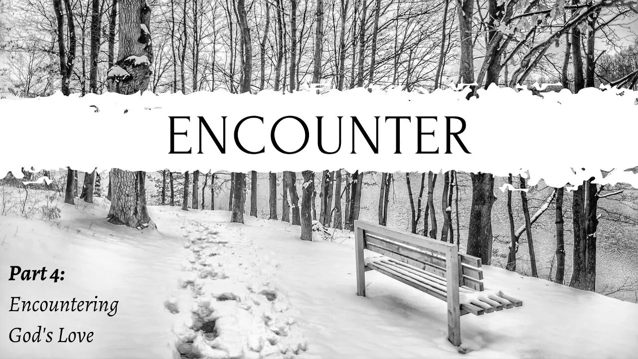 Encounter | Encountering Gods Love (part 4) - 2nd