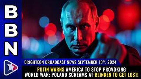 BBN, Sep 13, 2024 – Putin warns America to stop provoking World War...