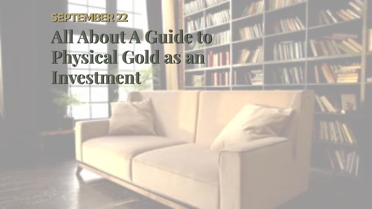 All About A Guide to Physical Gold as an Investment