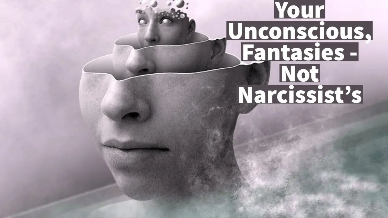 Your Unconscious, Fantasies - Not Narcissist's