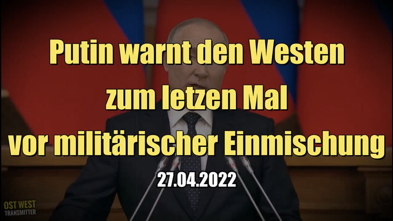 Putin warnt den Westen zum letzen Mal vor militärischer Einmischung (27.04.2022)