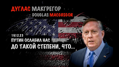 Путин ослабил нас до такой степени, что... | Дуглас Макгрегор | Douglas Macgregor