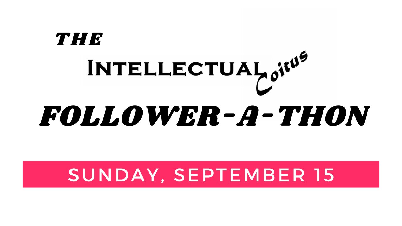 The Intellectual Coitus Follower-A-Thon Sunday September 15