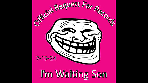 7-15-2024 It's a great day....to go make official request for records!!