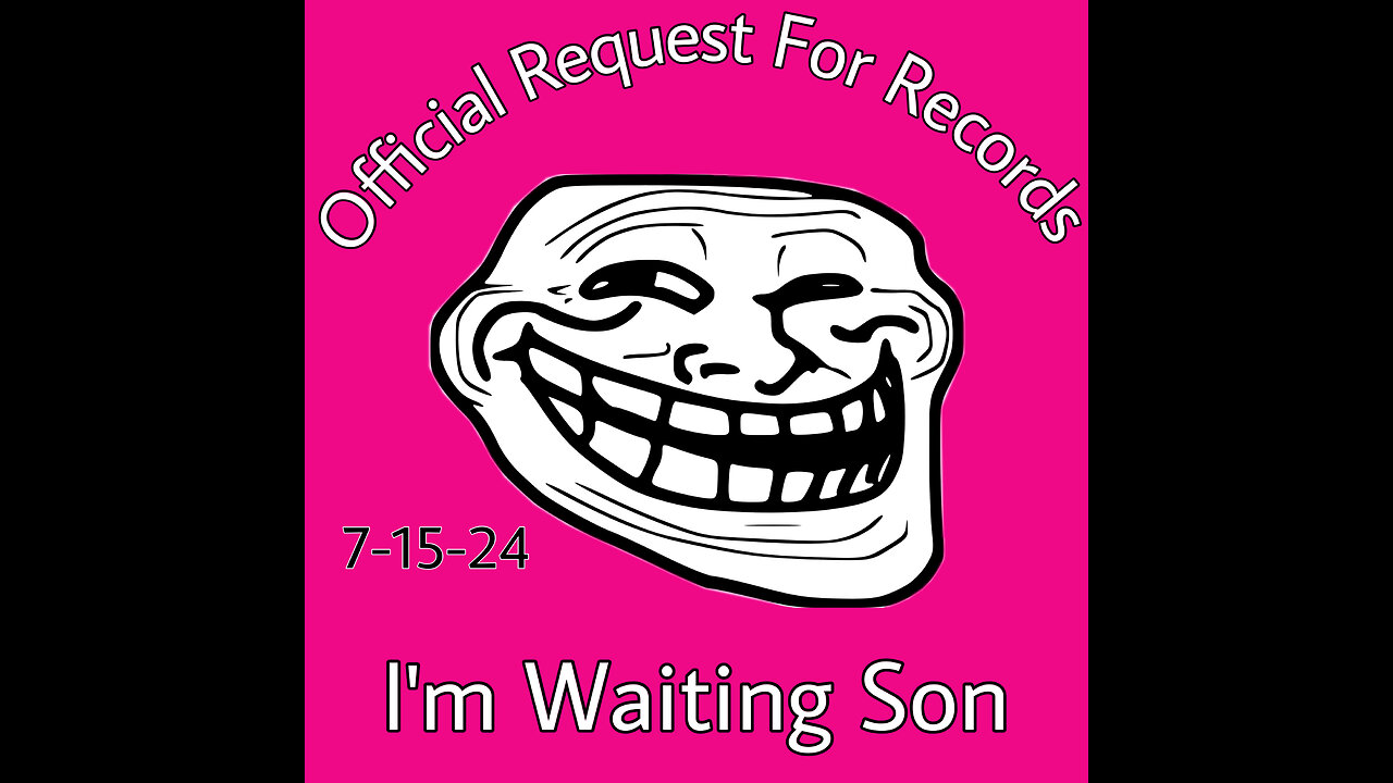 7-15-2024 It's a great day....to go make official request for records!!