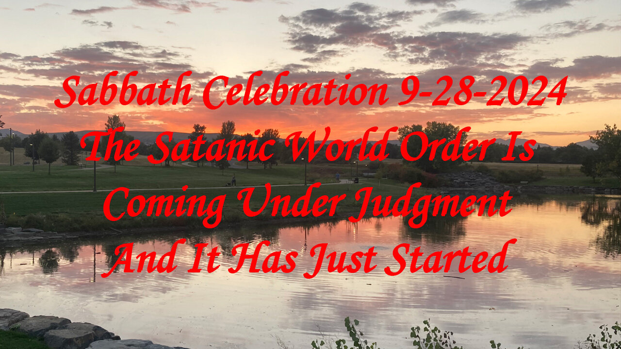 Sabbath Celebration 9-28-24 The Satanic World Order Is Coming Under Judgment And It Has Just Started