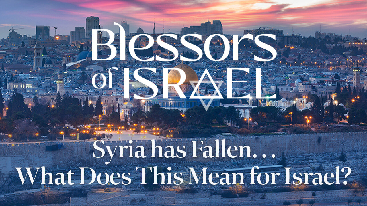 Blessors of Israel Podcast Episode 64: Syria has Fallen. . . What Does This Mean for Israel?