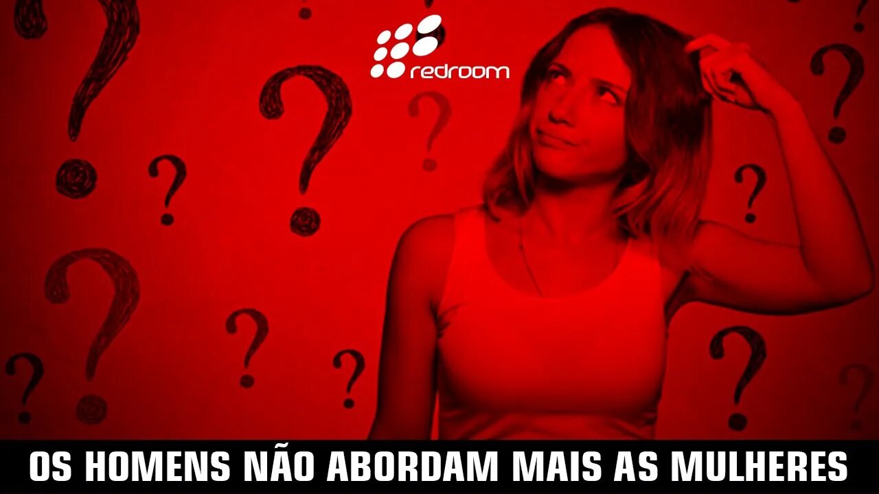 OS HOMENS NÃO ABORDAM MAIS AS MULHERES