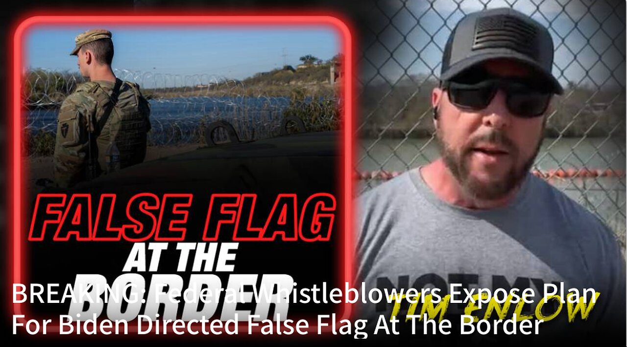 BREAKING: Federal Whistleblowers Expose Plan For Biden Directed False Flag At The Border