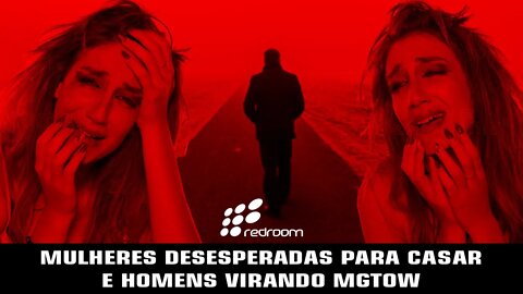 MULHERES DESESPERADAS PARA CASAR E HOMENS VIRANDO MGTOW