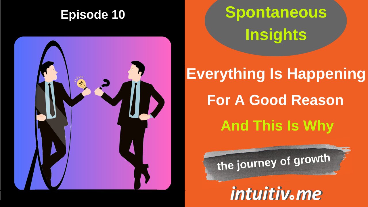 Everything is happening for a good reason - Spontaneous Insights Ep 10