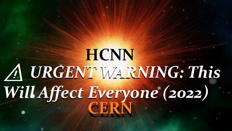 HCNN- CERN - ⚠️ URGENT WARNING: This Will Affect Everyone (2022)