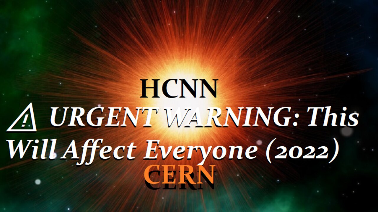HCNN- CERN - ⚠️ URGENT WARNING: This Will Affect Everyone (2022)
