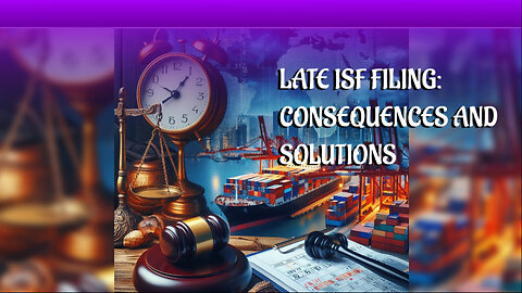 Late ISF Submission: The Costly Consequences You Need to Know