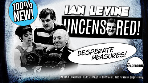 IAN LEVINE UNCENSORED! #3 - Desperate Measures! | DOCTOR WHO