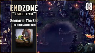 Scenario The Bet - Endzone - A World Apart - The Final Seed is Here - Part 8