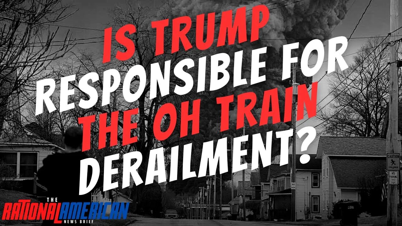 Is TRUMP Responsible for the OH Train Derailment?