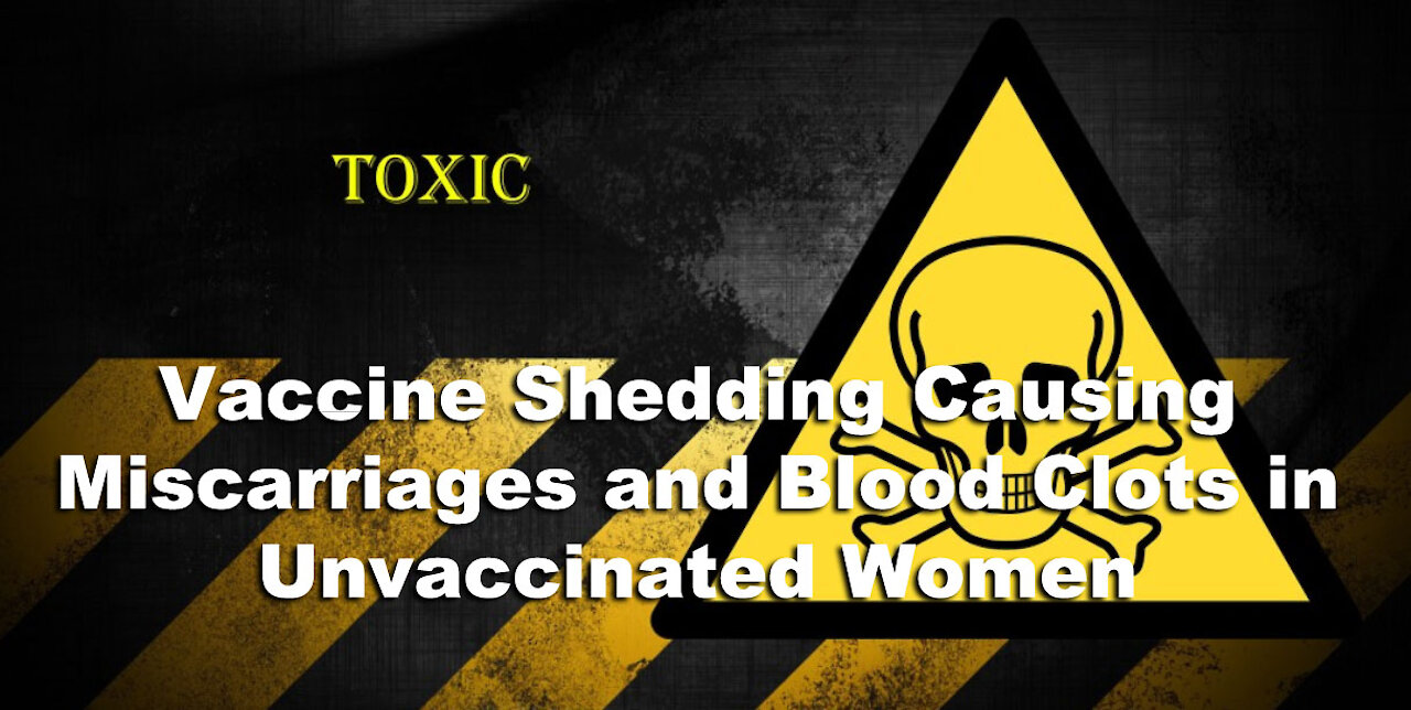 Vaccine Shedding Causing Miscarriages and Blood Clots in Unvaccinated Women