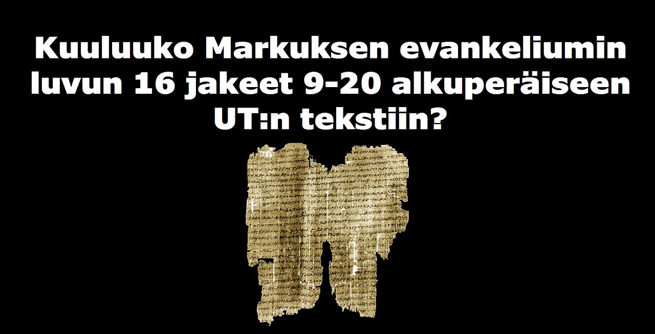 Kuuluuko Markuksen evankeliumin luvun 16 jakeet 9-20 alkuperäiseen UT tekstiin